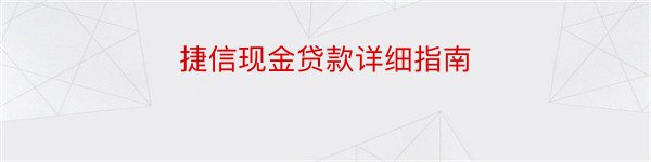 捷信现金贷款详细指南